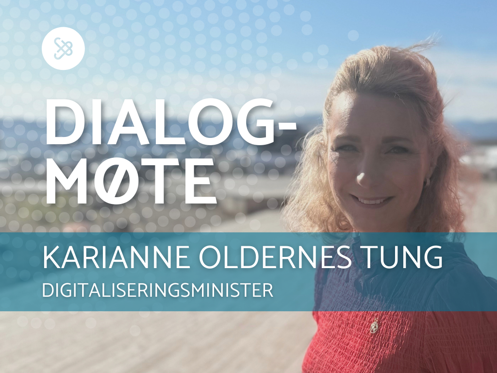 Dialogmøte med Digitaliserings- og forvaltningsminister Karianne Oldernes Tung om teknologi 